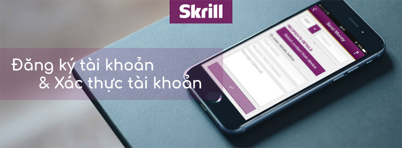 Hướng dẫn tạo tài khoản Skrill và xác minh tài khoản